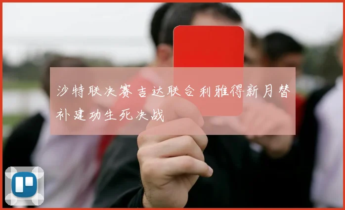 沙特联决赛吉达联合利雅得新月替补建功生死决战