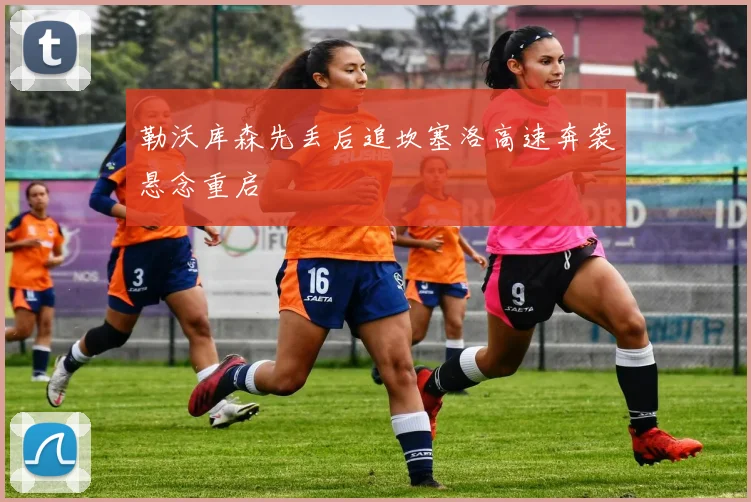 勒沃库森先丢后追坎塞洛高速奔袭悬念重启