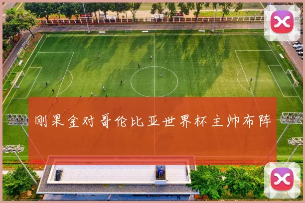 刚果金对哥伦比亚世界杯主帅布阵