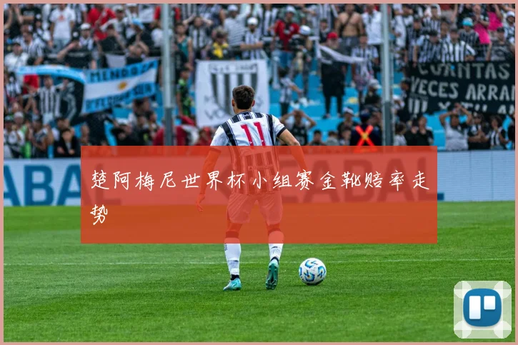 楚阿梅尼世界杯小组赛金靴赔率走势