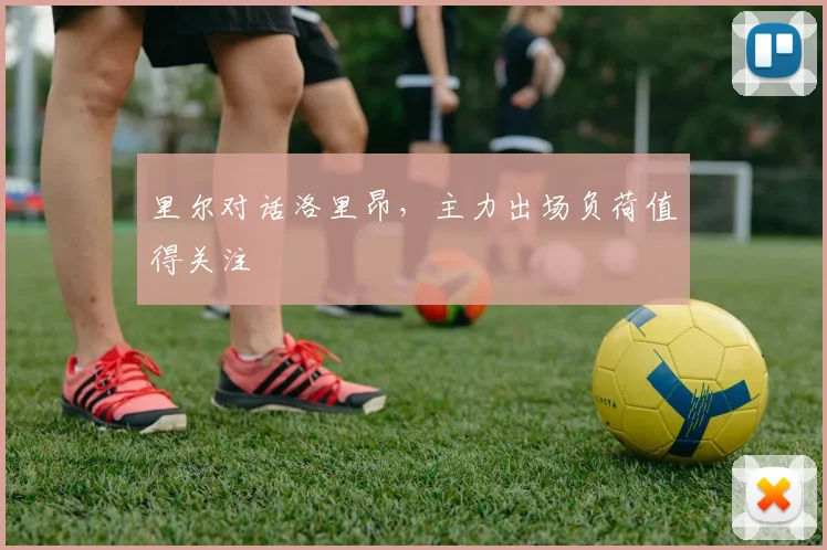 里尔对话洛里昂，主力出场负荷值得关注