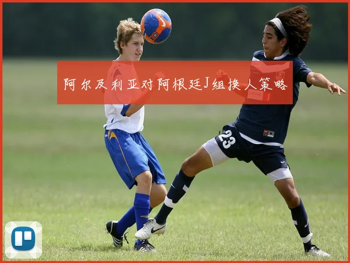 阿尔及利亚对阿根廷J组换人策略