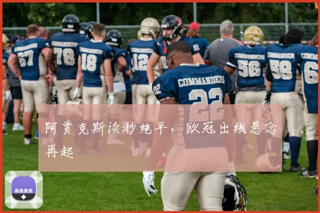 阿贾克斯读秒绝平，欧冠出线悬念再起