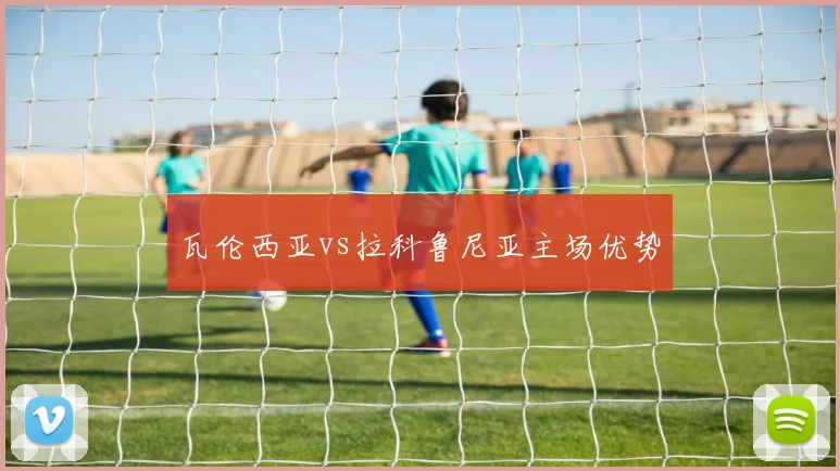 瓦伦西亚vs拉科鲁尼亚主场优势