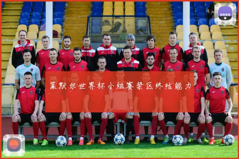 莱默尔世界杯小组赛禁区终结能力
