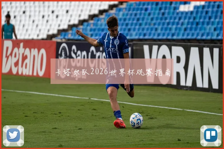 卡塔尔队2026世界杯观赛指南